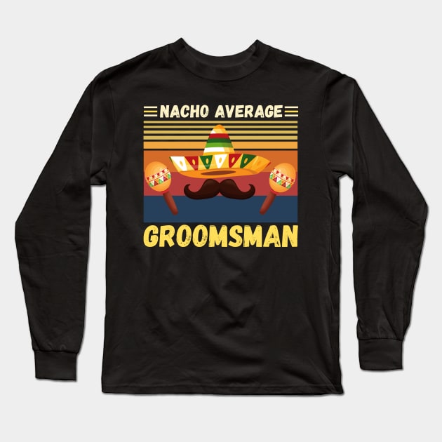 Nacho Average Groomsman, Funny Bachelor Grooms Team Party Long Sleeve T-Shirt by JustBeSatisfied